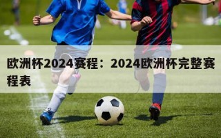 欧洲杯2024赛程：2024欧洲杯完整赛程表