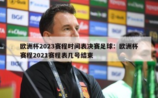 欧洲杯2023赛程时间表决赛足球：欧洲杯赛程2021赛程表几号结束