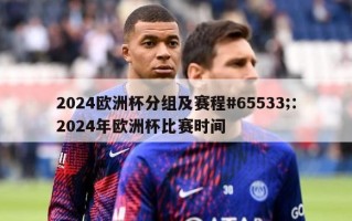 2024欧洲杯分组及赛程#65533;：2024年欧洲杯比赛时间