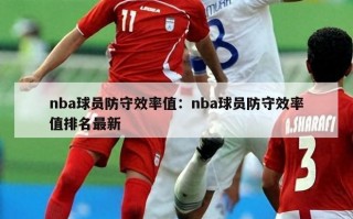 nba球员防守效率值：nba球员防守效率值排名最新