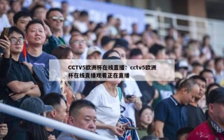 CCTV5欧洲杯在线直播：cctv5欧洲杯在线直播观看正在直播