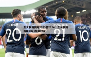 五大联赛赛程2023至2024：五大联赛赛程2021结束时间