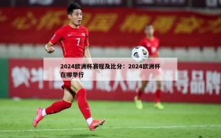 2024欧洲杯赛程及比分：2024欧洲杯在哪举行