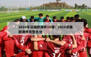 2016年法国欧洲杯16强：2016法国欧洲杯完整比分