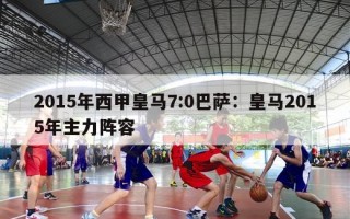 2015年西甲皇马7:0巴萨：皇马2015年主力阵容