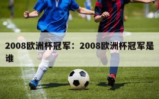 2008欧洲杯冠军：2008欧洲杯冠军是谁