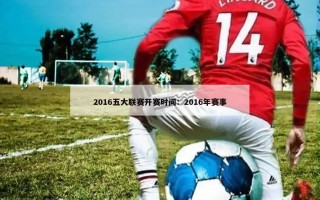 2016五大联赛开赛时间：2016年赛事