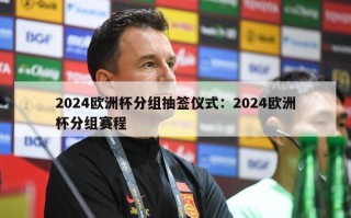 2024欧洲杯分组抽签仪式：2024欧洲杯分组赛程