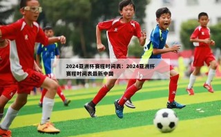 2024亚洲杯赛程时间表：2024亚洲杯赛程时间表最新中国