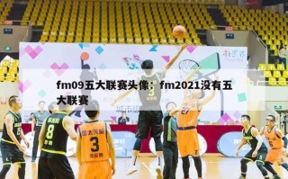 fm09五大联赛头像：fm2021没有五大联赛