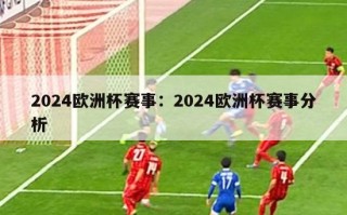 2024欧洲杯赛事：2024欧洲杯赛事分析