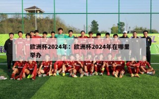 欧洲杯2024年：欧洲杯2024年在哪里举办