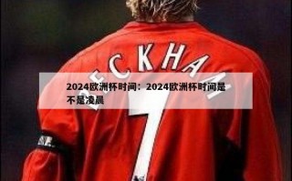 2024欧洲杯时间：2024欧洲杯时间是不是凌晨