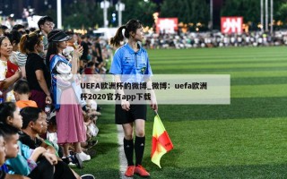 UEFA欧洲杯的微博_微博：uefa欧洲杯2020官方app下载