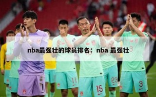 nba最强壮的球员排名：nba 最强壮