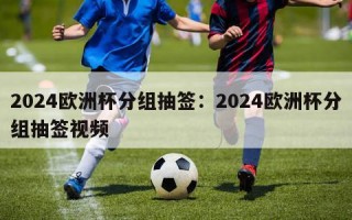 2024欧洲杯分组抽签：2024欧洲杯分组抽签视频