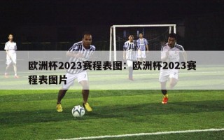 欧洲杯2023赛程表图：欧洲杯2023赛程表图片