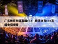 广东体育频道直播cba：腾讯体育cba直播免费观看