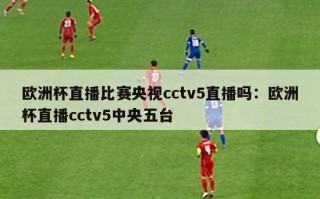 欧洲杯直播比赛央视cctv5直播吗：欧洲杯直播cctv5中央五台