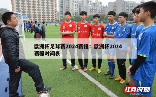 欧洲杯足球赛2024赛程：欧洲杯2024赛程时间表