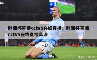 欧洲杯直播cctv5在线直播：欧洲杯直播cctv5在线直播高清