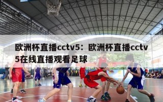 欧洲杯直播cctv5：欧洲杯直播cctv5在线直播观看足球