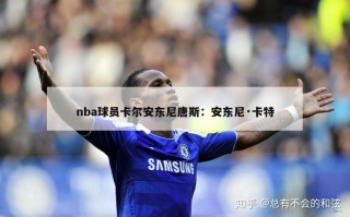 nba球员卡尔安东尼唐斯：安东尼·卡特