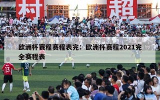 欧洲杯赛程赛程表完：欧洲杯赛程2021完全赛程表