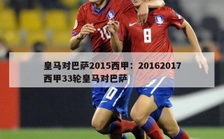 皇马对巴萨2015西甲：20162017西甲33轮皇马对巴萨