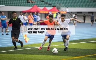 2024欧洲杯完整赛程表：2024欧洲杯完整赛程表对阵