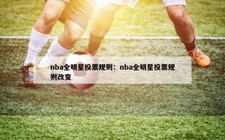 nba全明星投票规则：nba全明星投票规则改变