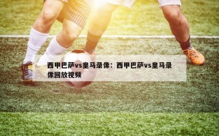 西甲巴萨vs皇马录像：西甲巴萨vs皇马录像回放视频