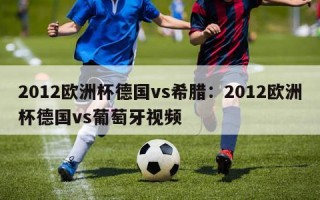 2012欧洲杯德国vs希腊：2012欧洲杯德国vs葡萄牙视频