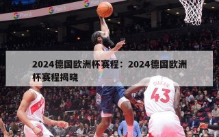 2024德国欧洲杯赛程：2024德国欧洲杯赛程揭晓