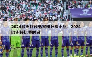 2024欧洲杯预选赛积分榜小组：2024欧洲杯比赛时间