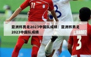 亚洲杯男足2023中国队成绩：亚洲杯男足2023中国队成绩