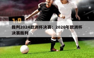 裁判2024欧洲杯决赛：2020年欧洲杯决赛裁判