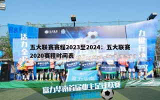 五大联赛赛程2023至2024：五大联赛2020赛程时间表