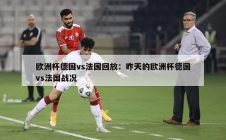 欧洲杯德国vs法国回放：昨天的欧洲杯德国vs法国战况