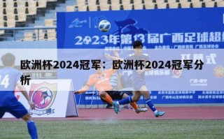 欧洲杯2024冠军：欧洲杯2024冠军分析