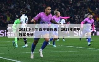 2017下半年西甲赛程表：2017年西甲冠军是谁