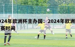 2024年欧洲杯主办国：2024年欧洲杯比赛时间