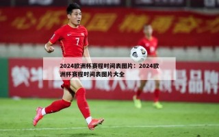 2024欧洲杯赛程时间表图片：2024欧洲杯赛程时间表图片大全