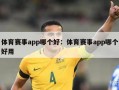 体育赛事app哪个好：体育赛事app哪个好用