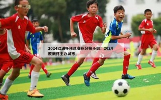 2024欧洲杯预选赛积分榜小组：2024欧洲杯主办城市