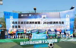 乌克兰波兰欧洲杯邮票：2020欧洲杯乌克兰首发