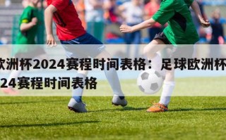 欧洲杯2024赛程时间表格：足球欧洲杯2024赛程时间表格