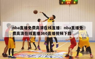 nba直播免费高清在线直播：nba直播免费高清在线直播360直播视频下载