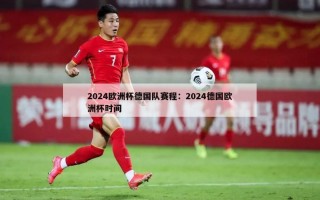 2024欧洲杯德国队赛程：2024德国欧洲杯时间