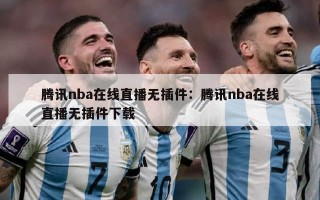 腾讯nba在线直播无插件：腾讯nba在线直播无插件下载